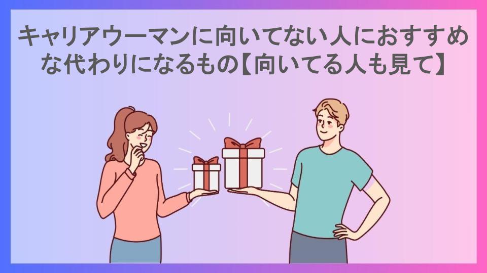 キャリアウーマンに向いてない人におすすめな代わりになるもの【向いてる人も見て】